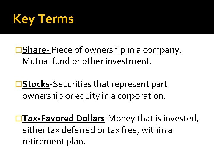Key Terms �Share- Piece of ownership in a company. Mutual fund or other investment.