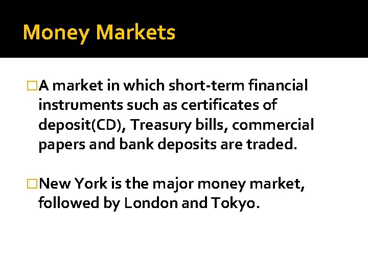 Money Markets �A market in which short-term financial instruments such as certificates of deposit(CD),