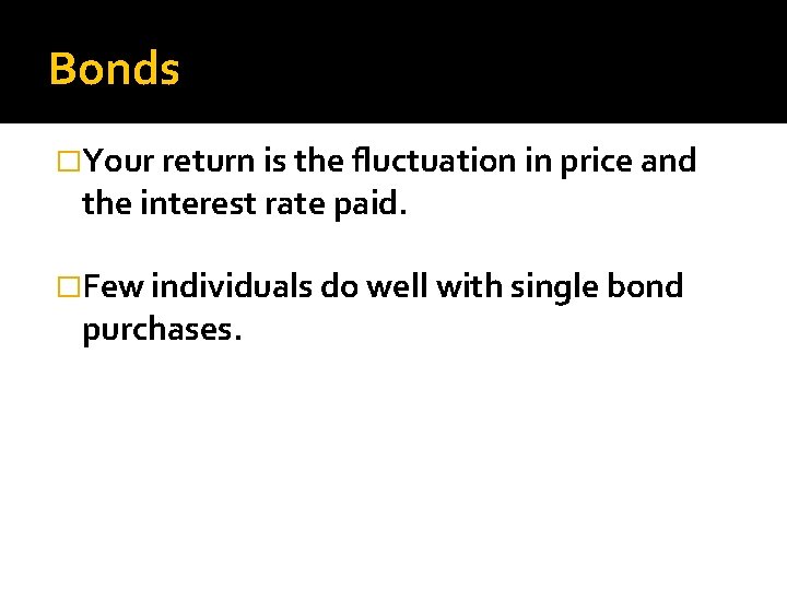 Bonds �Your return is the fluctuation in price and the interest rate paid. �Few
