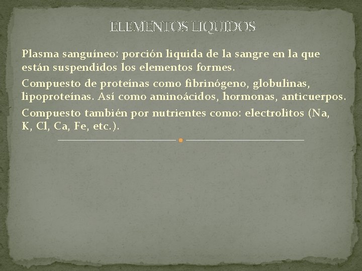 ELEMENTOS LIQUIDOS Plasma sanguíneo: porción liquida de la sangre en la que están suspendidos