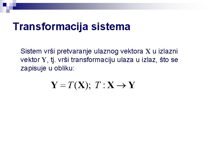 Transformacija sistema Sistem vrši pretvaranje ulaznog vektora X u izlazni vektor Y, tj. vrši