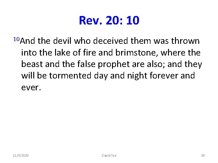 Rev. 20: 10 10 And the devil who deceived them was thrown into the