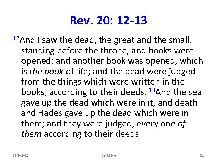 Rev. 20: 12 -13 12 And I saw the dead, the great and the