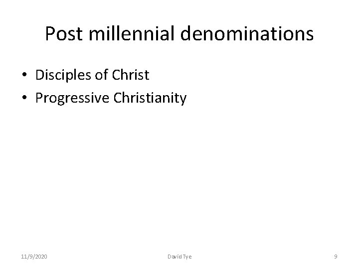 Post millennial denominations • Disciples of Christ • Progressive Christianity 11/9/2020 David Tye 9