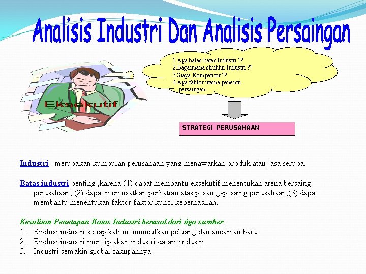 1. Apa batas-batas Industri ? ? 2. Bagaimana struktur Industri ? ? 3. Siapa