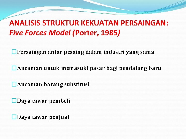 ANALISIS STRUKTUR KEKUATAN PERSAINGAN: Five Forces Model (Porter, 1985) �Persaingan antar pesaing dalam industri