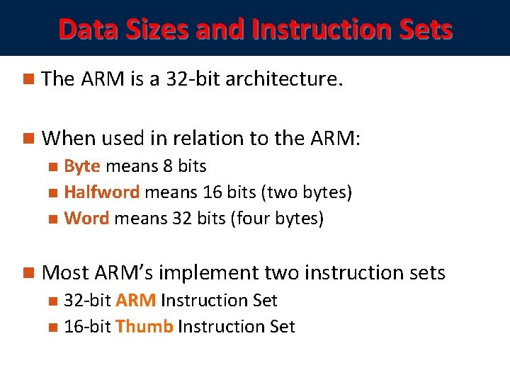 Data Sizes and Instruction Sets The ARM is a 32 -bit architecture. When used