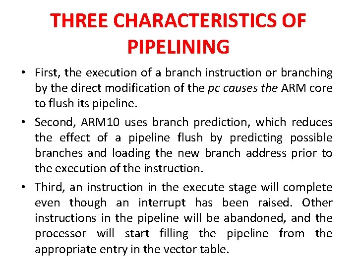 THREE CHARACTERISTICS OF PIPELINING • First, the execution of a branch instruction or branching