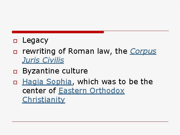 o o Legacy rewriting of Roman law, the Corpus Juris Civilis Byzantine culture Hagia