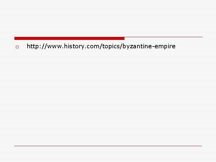 o http: //www. history. com/topics/byzantine-empire 