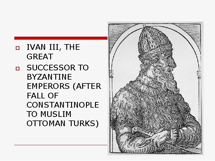 o o IVAN III, THE GREAT SUCCESSOR TO BYZANTINE EMPERORS (AFTER FALL OF CONSTANTINOPLE