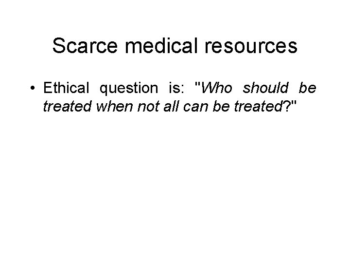 Scarce medical resources • Ethical question is: "Who should be treated when not all