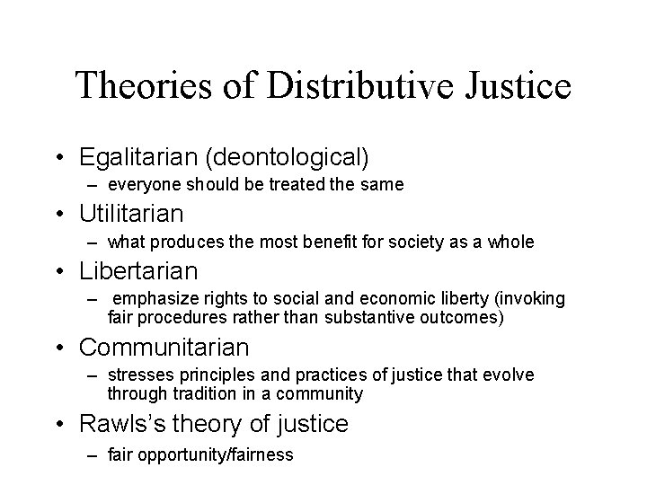 Theories of Distributive Justice • Egalitarian (deontological) – everyone should be treated the same