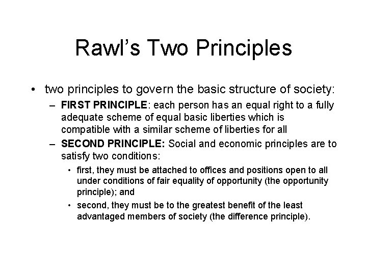 Rawl’s Two Principles • two principles to govern the basic structure of society: –