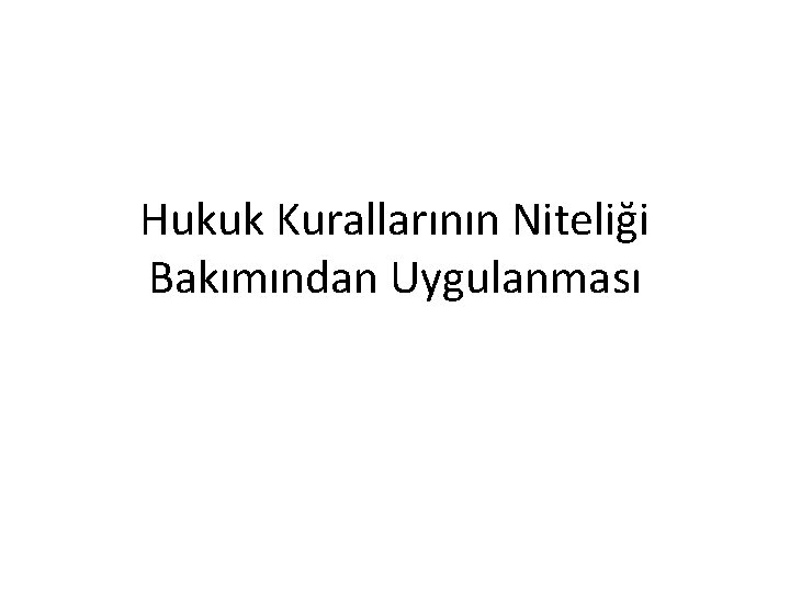 Hukuk Kurallarının Niteliği Bakımından Uygulanması 