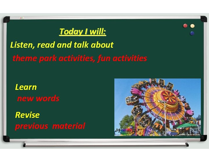 Today I will: Listen, read and talk about theme park activities, fun activities Learn