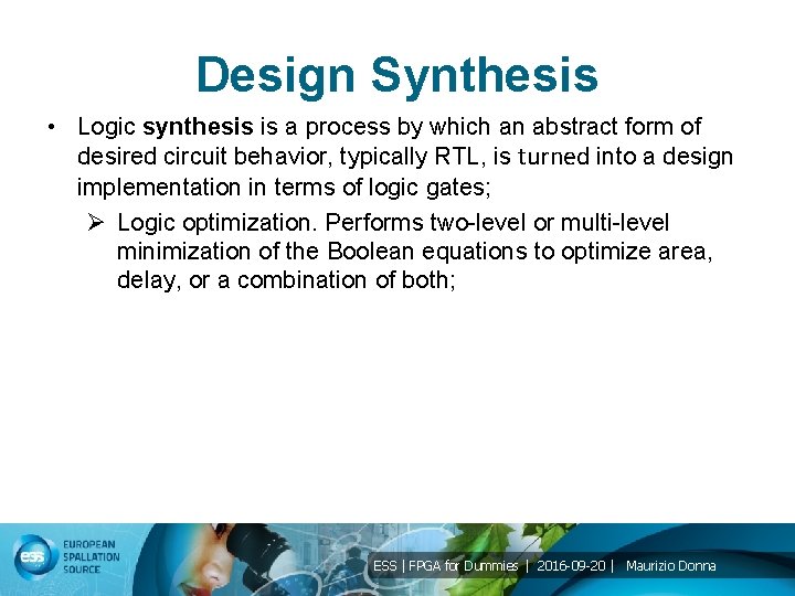 Design Synthesis • Logic synthesis is a process by which an abstract form of