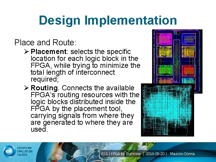 Design Implementation Place and Route: Ø Placement: selects the specific location for each logic