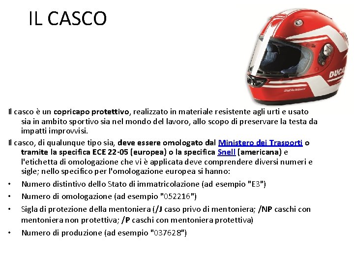 IL CASCO Il casco è un copricapo protettivo, realizzato in materiale resistente agli urti