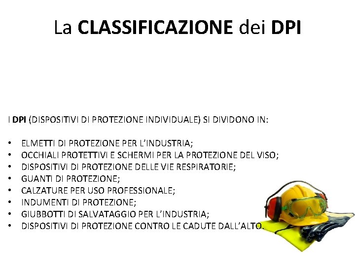 La CLASSIFICAZIONE dei DPI I DPI (DISPOSITIVI DI PROTEZIONE INDIVIDUALE) SI DIVIDONO IN: •