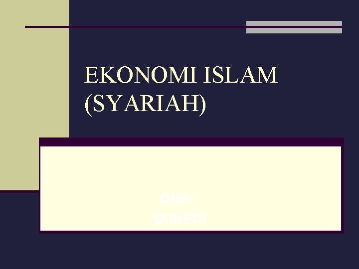 EKONOMI ISLAM (SYARIAH) Oleh : SONEDI 