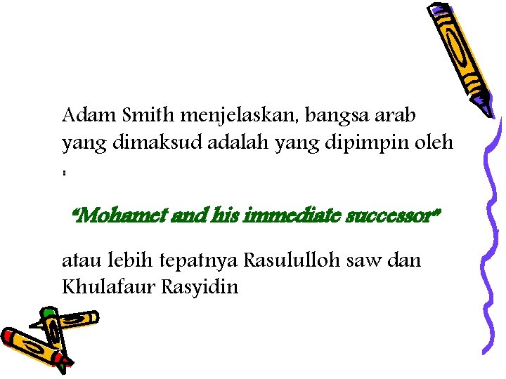 Adam Smith menjelaskan, bangsa arab yang dimaksud adalah yang dipimpin oleh : “Mohamet and