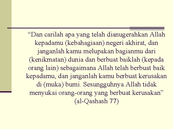 “Dan carilah apa yang telah dianugerahkan Allah kepadamu (kebahagiaan) negeri akhirat, dan janganlah kamu