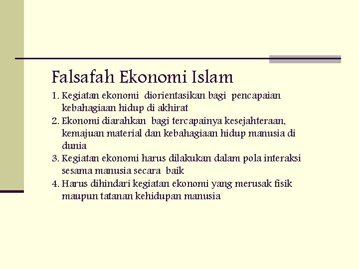 Falsafah Ekonomi Islam 1. Kegiatan ekonomi diorientasikan bagi pencapaian kebahagiaan hidup di akhirat 2.