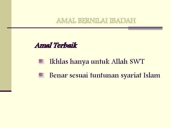 AMAL BERNILAI IBADAH Amal Terbaik Ikhlas hanya untuk Allah SWT Benar sesuai tuntunan syariat