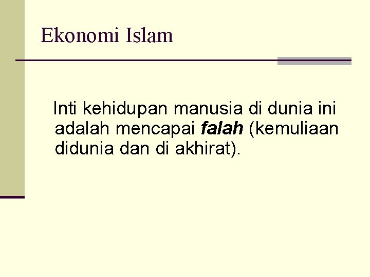 Ekonomi Islam Inti kehidupan manusia di dunia ini adalah mencapai falah (kemuliaan didunia dan
