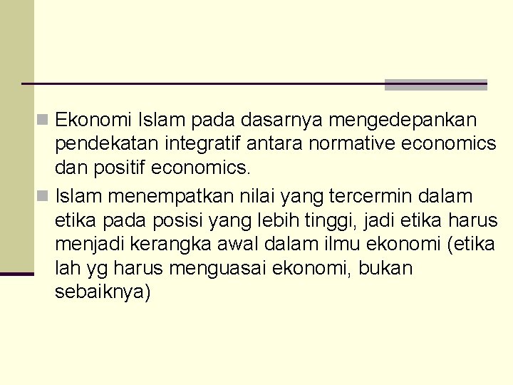 n Ekonomi Islam pada dasarnya mengedepankan pendekatan integratif antara normative economics dan positif economics.