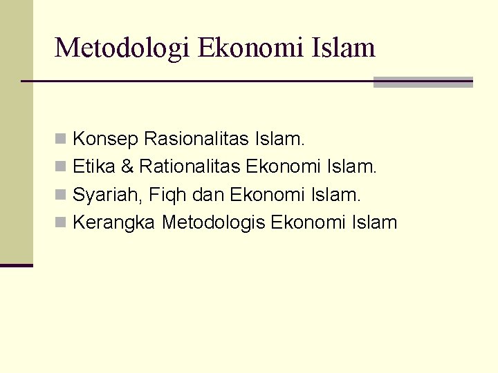 Metodologi Ekonomi Islam n Konsep Rasionalitas Islam. n Etika & Rationalitas Ekonomi Islam. n