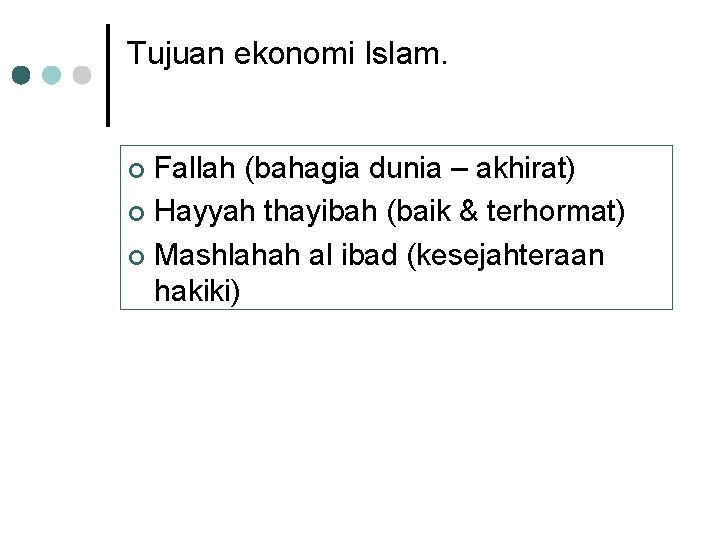 Tujuan ekonomi Islam. Fallah (bahagia dunia – akhirat) ¢ Hayyah thayibah (baik & terhormat)