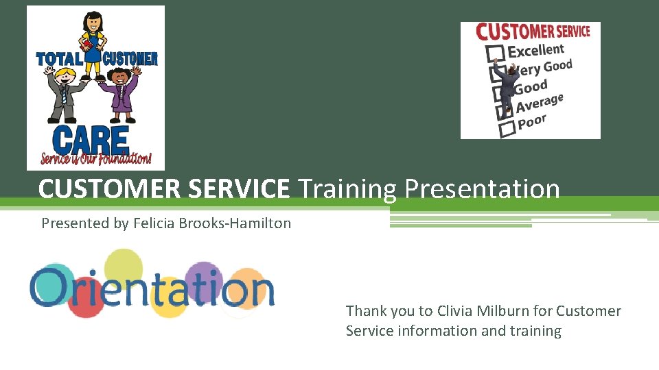 CUSTOMER SERVICE Training Presentation Presented by Felicia Brooks-Hamilton Thank you to Clivia Milburn for
