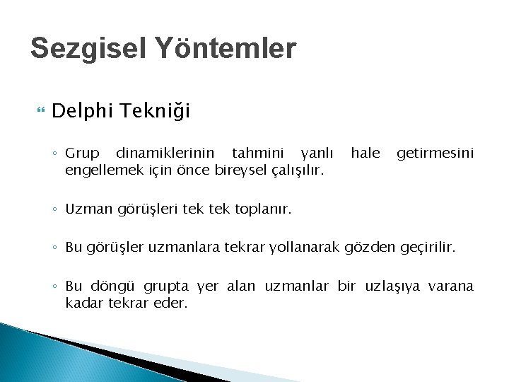 Sezgisel Yöntemler Delphi Tekniği ◦ Grup dinamiklerinin tahmini yanlı engellemek için önce bireysel çalışılır.