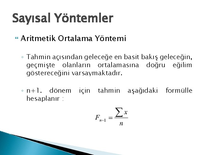 Sayısal Yöntemler Aritmetik Ortalama Yöntemi ◦ Tahmin açısından geleceğe en basit bakış geleceğin, geçmişte