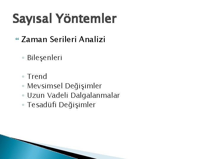 Sayısal Yöntemler Zaman Serileri Analizi ◦ Bileşenleri ◦ ◦ Trend Mevsimsel Değişimler Uzun Vadeli