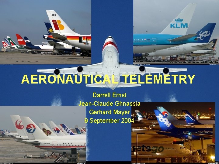 AERONAUTICAL TELEMETRY Darrell Ernst Jean-Claude Ghnassia Gerhard Mayer 9 September 2004 