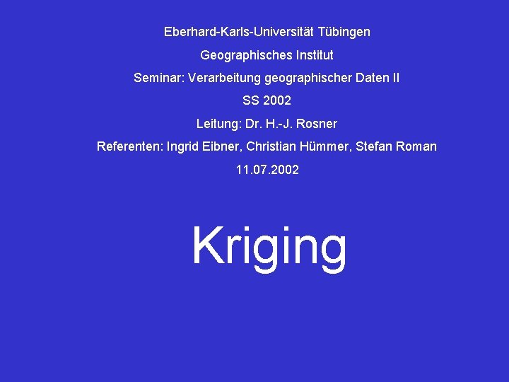 Eberhard-Karls-Universität Tübingen Geographisches Institut Seminar: Verarbeitung geographischer Daten II SS 2002 Leitung: Dr. H.