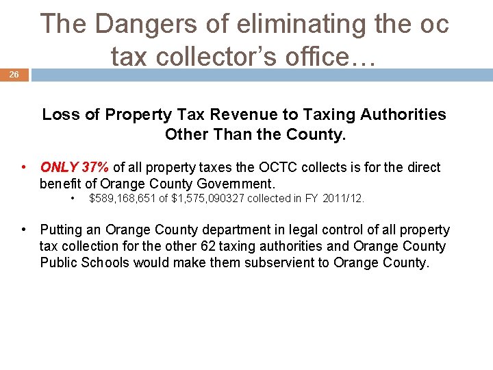 26 The Dangers of eliminating the oc tax collector’s office… Loss of Property Tax