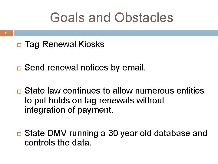 Goals and Obstacles 6 Tag Renewal Kiosks Send renewal notices by email. State law