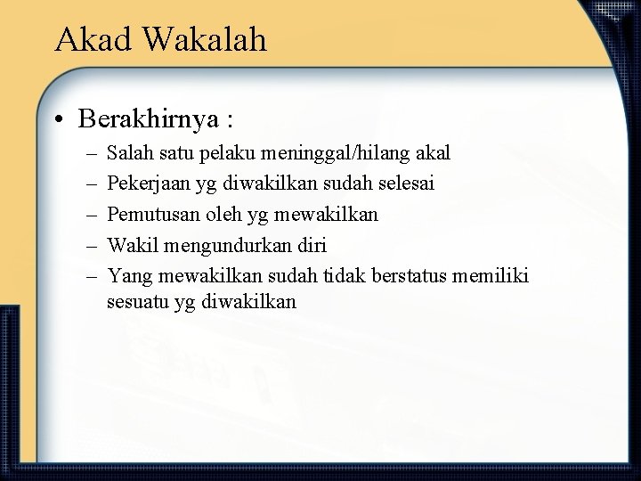 Akad Wakalah • Berakhirnya : – – – Salah satu pelaku meninggal/hilang akal Pekerjaan