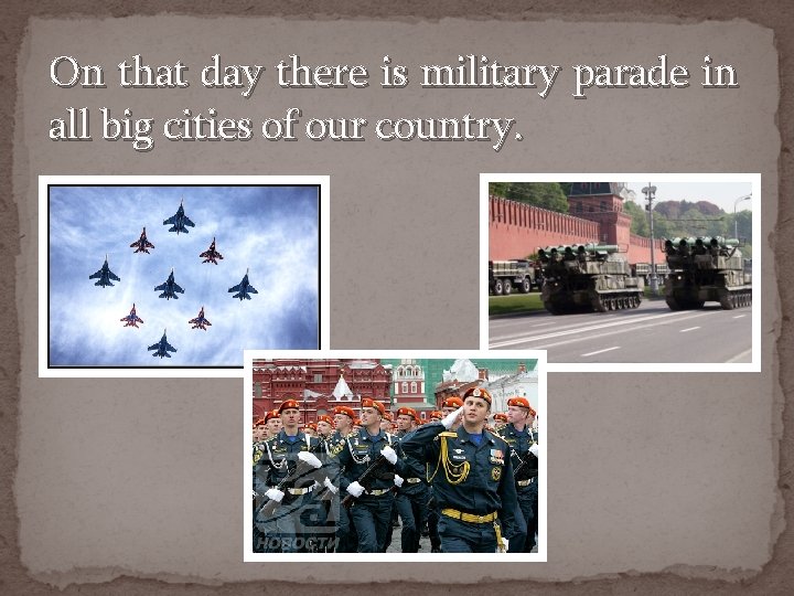 On that day there is military parade in all big cities of our country.