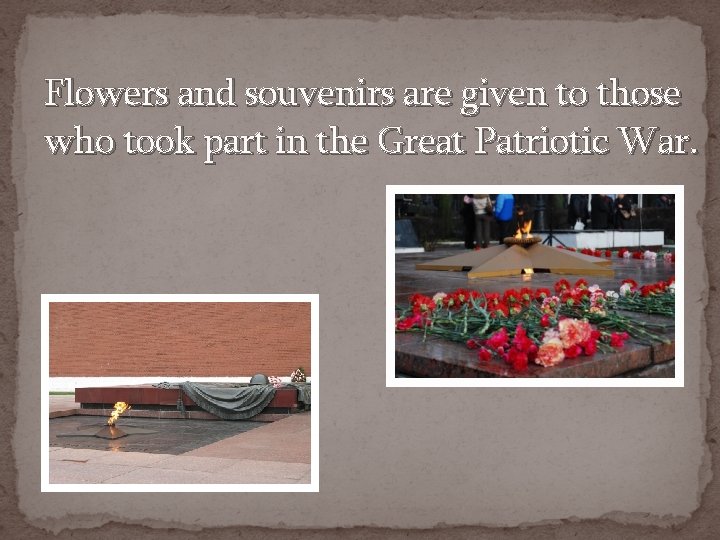 Flowers and souvenirs are given to those who took part in the Great Patriotic