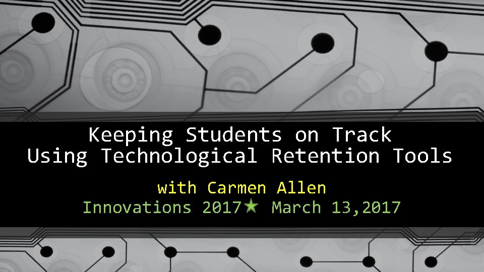 Keeping Students on Track Using Technological Retention Tools with Carmen Allen Innovations 2017 March