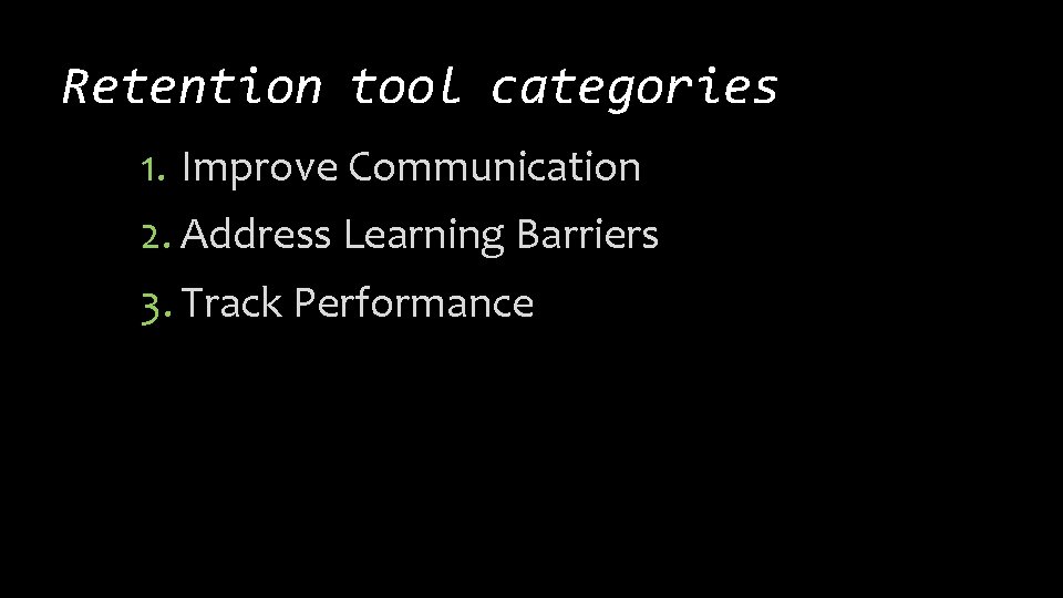 Retention tool categories 1. Improve Communication 2. Address Learning Barriers 3. Track Performance 