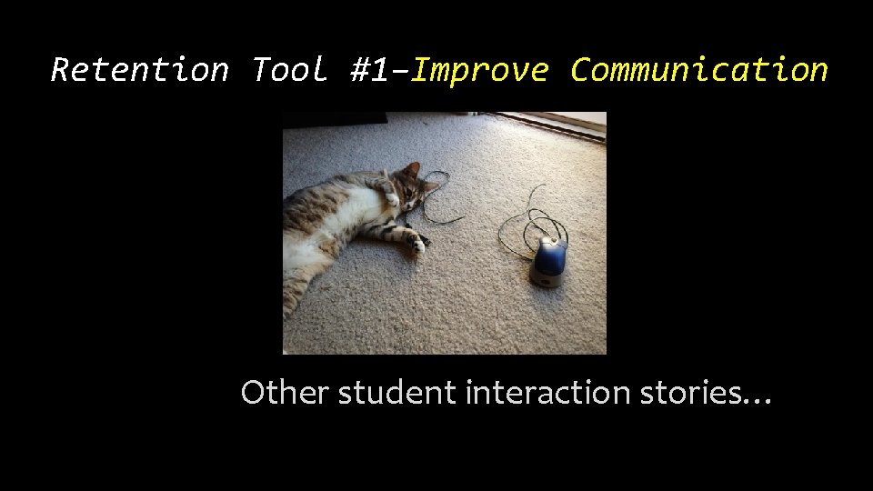 Retention Tool #1–Improve Communication Other student interaction stories… 