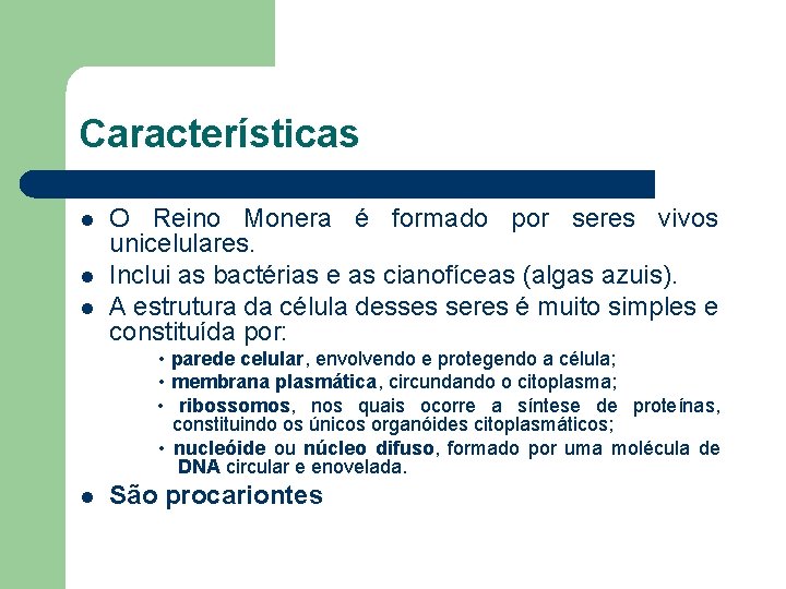 Características l l l O Reino Monera é formado por seres vivos unicelulares. Inclui