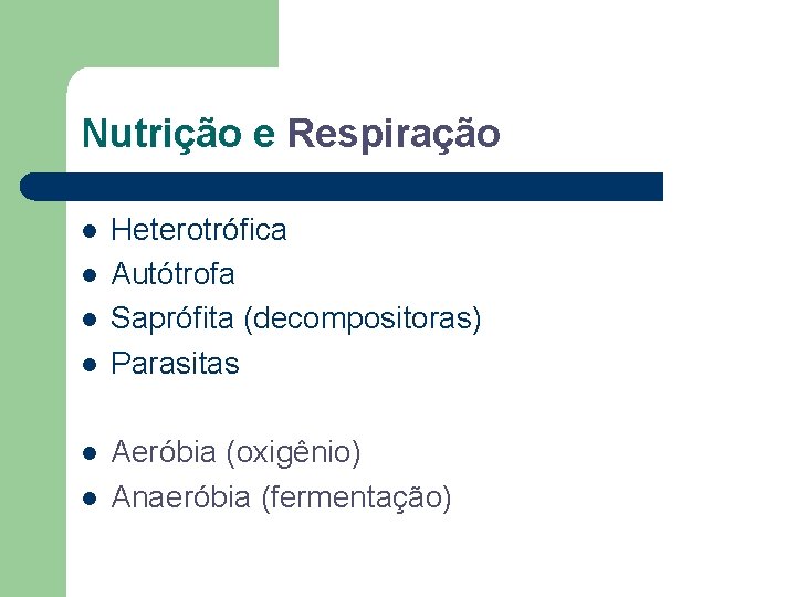 Nutrição e Respiração l l l Heterotrófica Autótrofa Saprófita (decompositoras) Parasitas Aeróbia (oxigênio) Anaeróbia