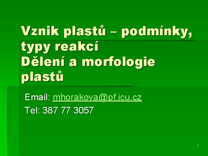 Vznik plastů – podmínky, typy reakcí Dělení a morfologie plastů Email: mhorakova@pf. jcu. cz